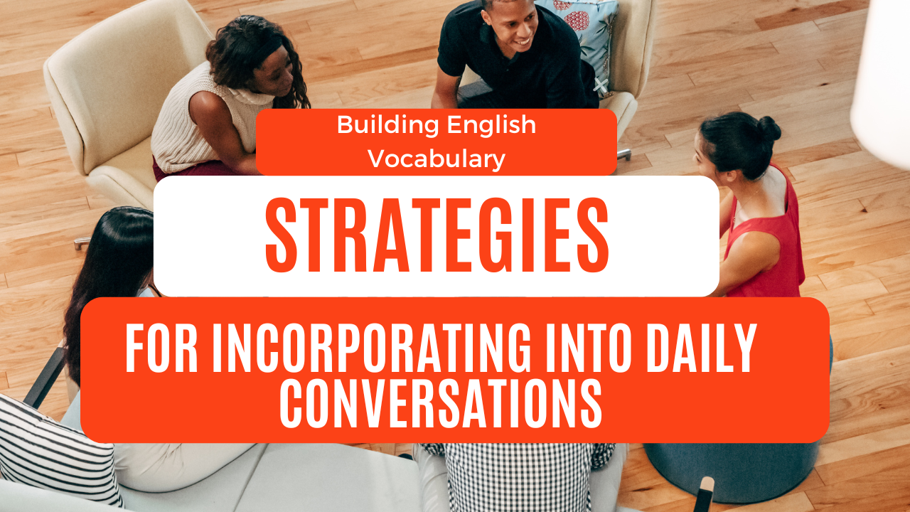 Read more about the article Building Vocabulary : Strategies for Incorporating New English vocabulary into daily conversations