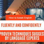 How to Speak English Fluently And Confidently: 10 Proven Techniques Suggested By Language Experts