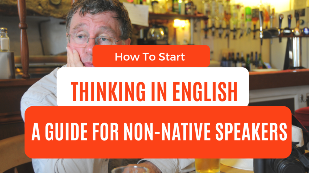 How To Start Thinking in English: A Guide for Non-Native Speakers