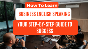 Read more about the article How to Learn Business English Speaking: Your Step-by-Step Guide to Success