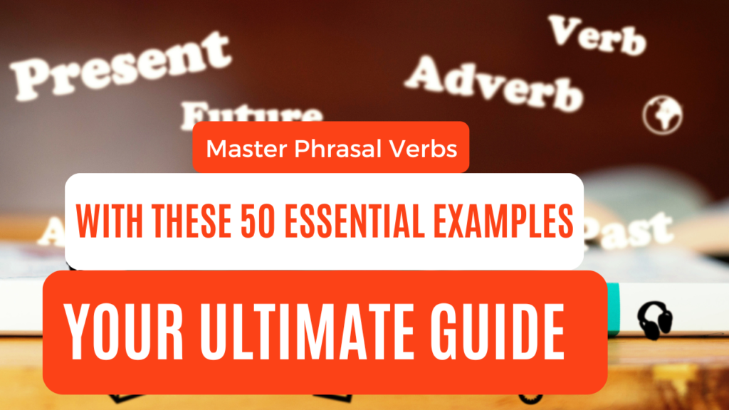 Master Phrasal Verbs with These 50 Essential Examples: Your Ultimate Guide