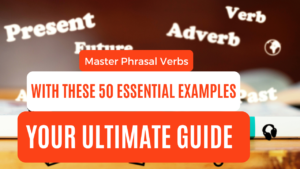 Read more about the article Master Phrasal Verbs with These 50 Essential Examples: Your Ultimate Guide