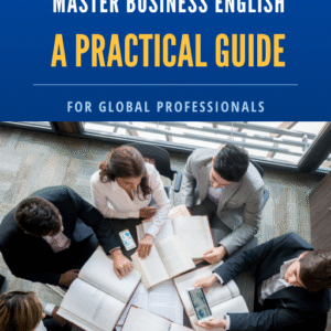 Master Business English: A Practical Guide For Global Professionals