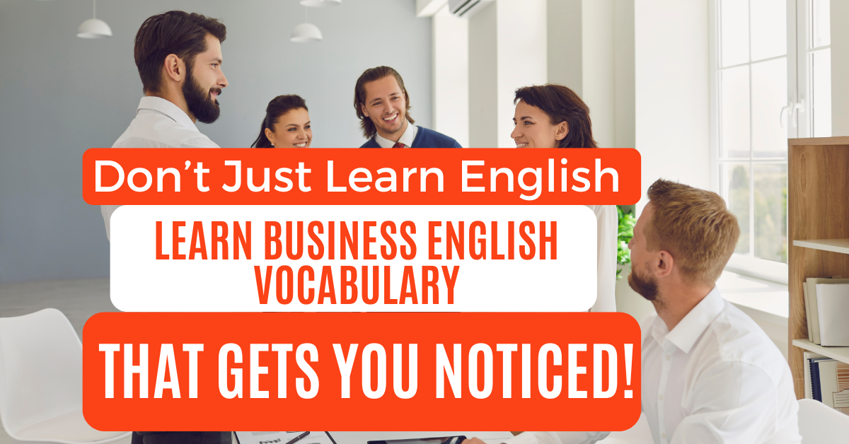 Read more about the article Don’t Just Learn English — Learn Business English Vocabulary That Gets You Noticed!
