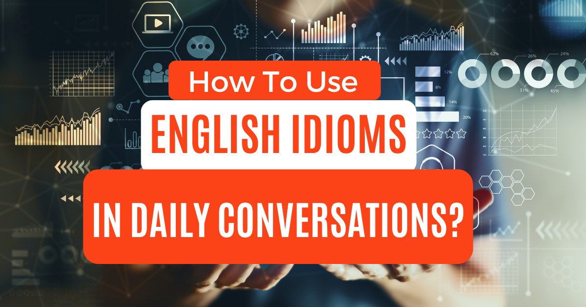 You are currently viewing How to Use English Idioms in Daily Conversations?