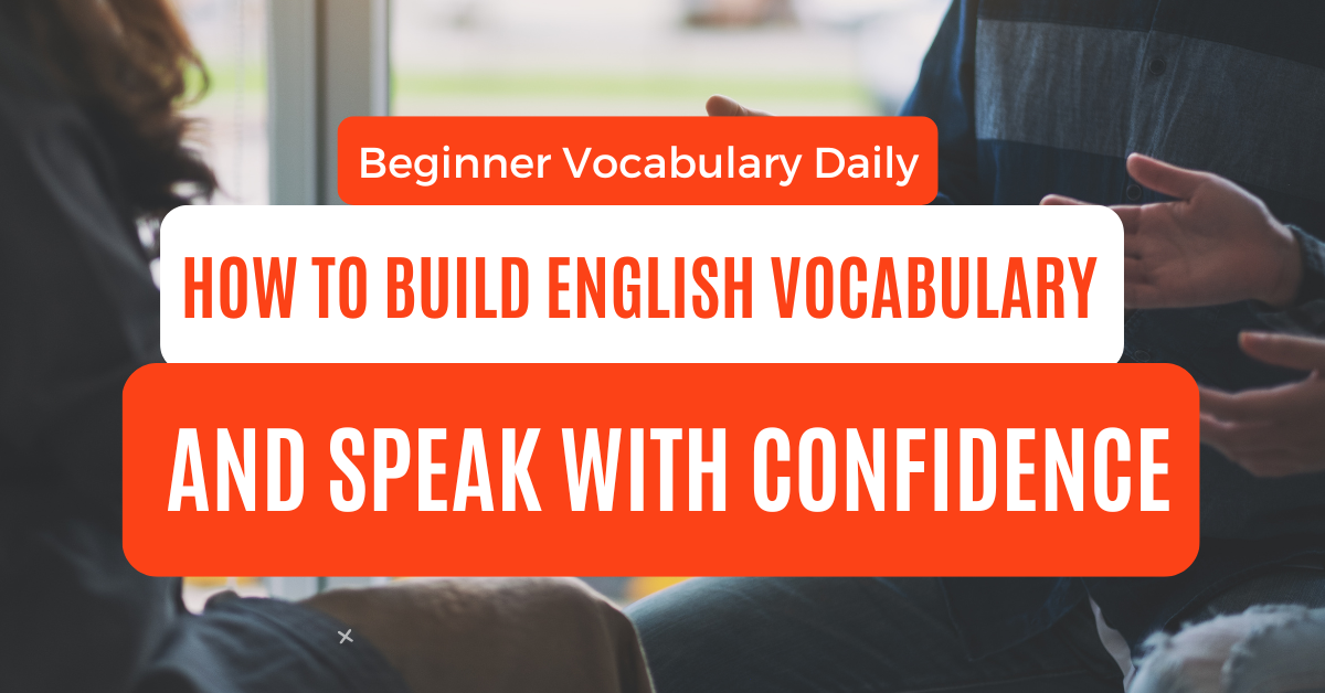 You are currently viewing Beginner Vocabulary Daily: How to Build English Vocabulary and Speak with Confidence